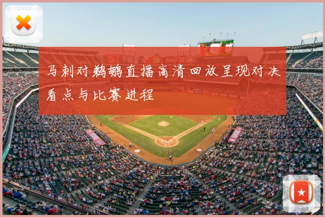 马刺对鹈鹕直播高清回放呈现对决看点与比赛进程