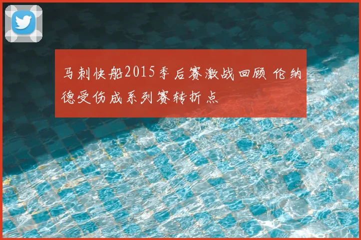 马刺快船2015季后赛激战回顾 伦纳德受伤成系列赛转折点