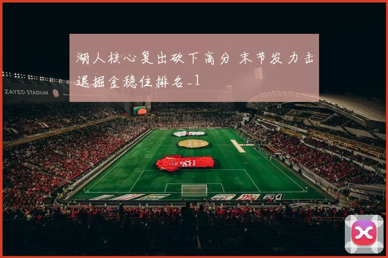 湖人核心复出砍下高分 末节发力击退掘金稳住排名_1