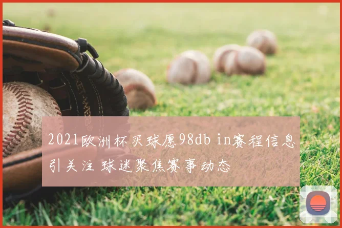 2021欧洲杯买球愿98db in赛程信息引关注 球迷聚焦赛事动态