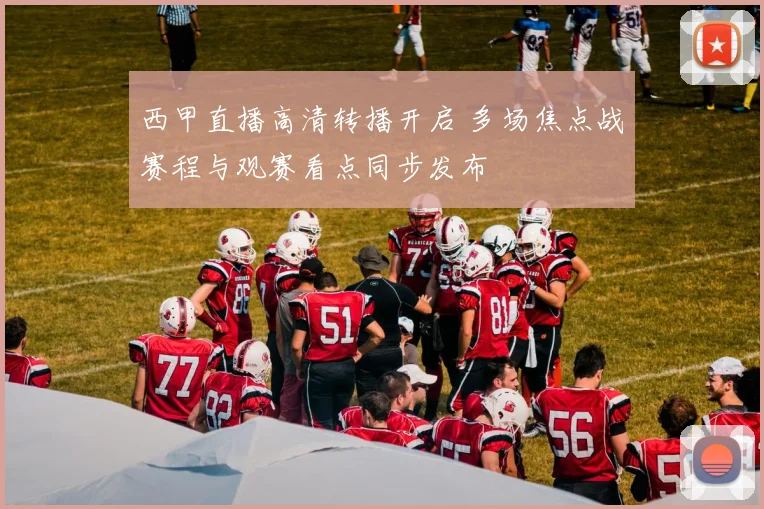 西甲直播高清转播开启 多场焦点战赛程与观赛看点同步发布