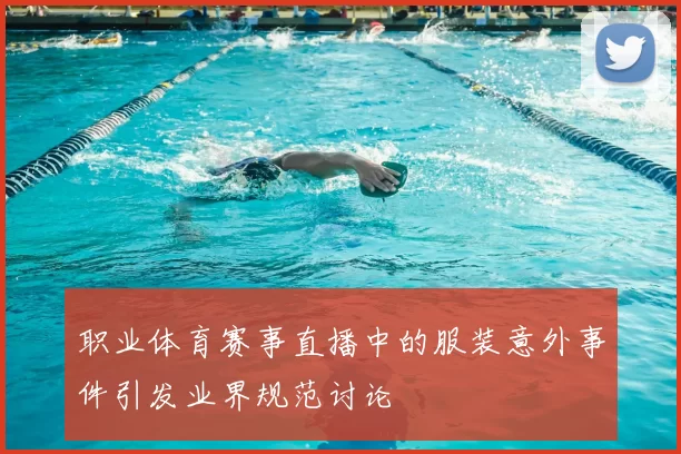 职业体育赛事直播中的服装意外事件引发业界规范讨论