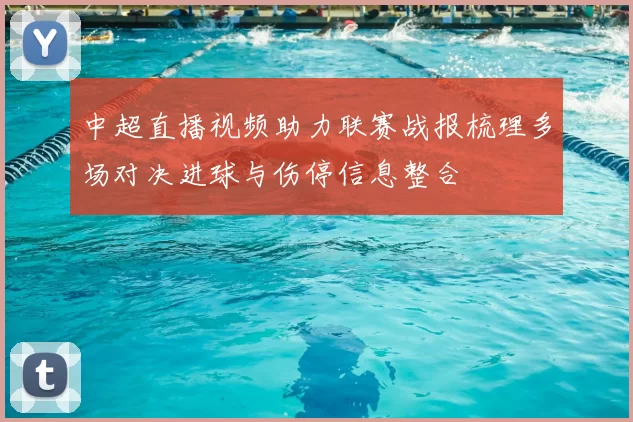 中超直播视频助力联赛战报梳理多场对决进球与伤停信息整合