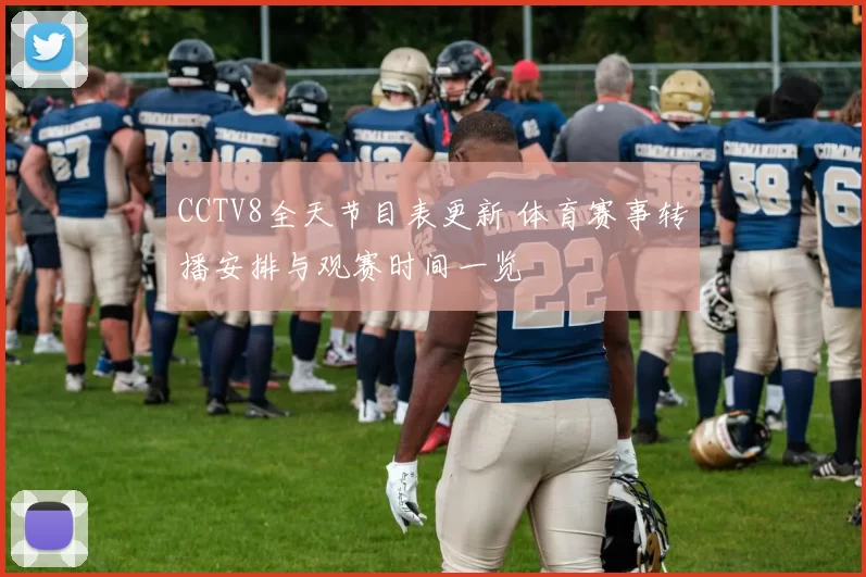 CCTV8全天节目表更新 体育赛事转播安排与观赛时间一览
