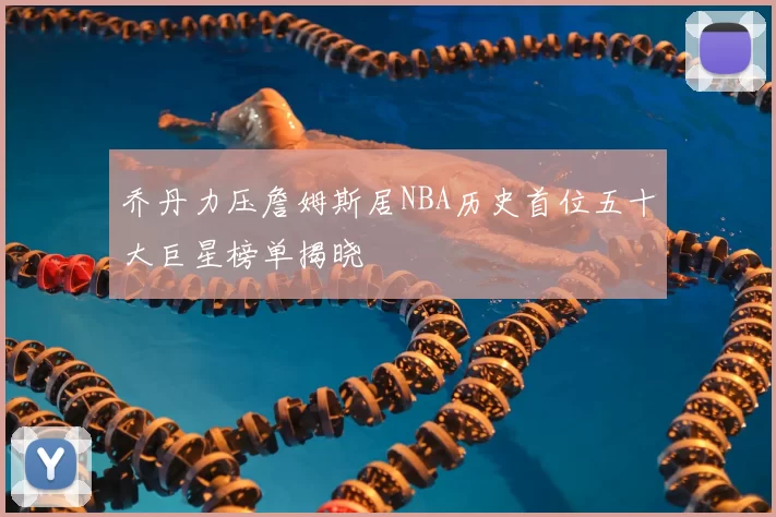 乔丹力压詹姆斯居NBA历史首位五十大巨星榜单揭晓