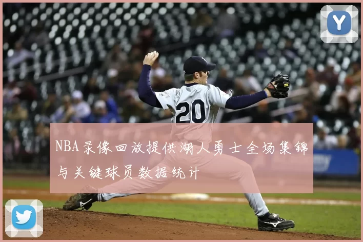 NBA录像回放提供湖人勇士全场集锦与关键球员数据统计